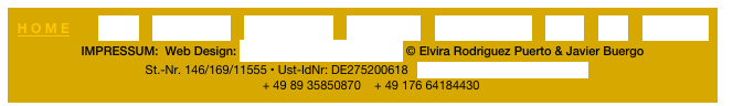 H O M E        NEWS    PORTFOLIO    WORKSHOPS    FEEDBACK    GET CREATIVE    SHOP    VITA    CONTACT                            IMPRESSUM:  Web Design: www.elvirarodriguezpuerto.de © Elvira Rodriguez Puerto & Javier Buergo 
St.-Nr. 146/169/11555 • Ust-IdNr: DE275200618   info@elvirarodriguezpuerto.de
     + 49 89 35850870    + 49 176 64184430 